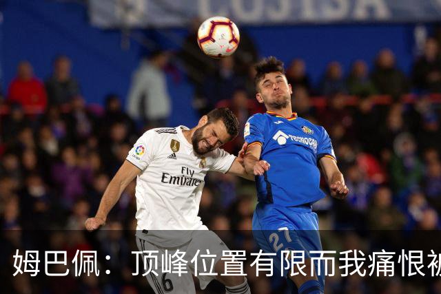 姆巴佩：顶峰位置有限而我痛恨被人取代，但当时间到了会坦然接受