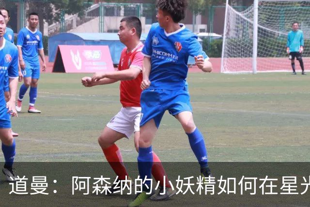 道曼：阿森纳的小妖精如何在星光熠熠的舞台上寻找位置